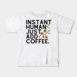 Instant human: just add coffee. Kids T-Shirt